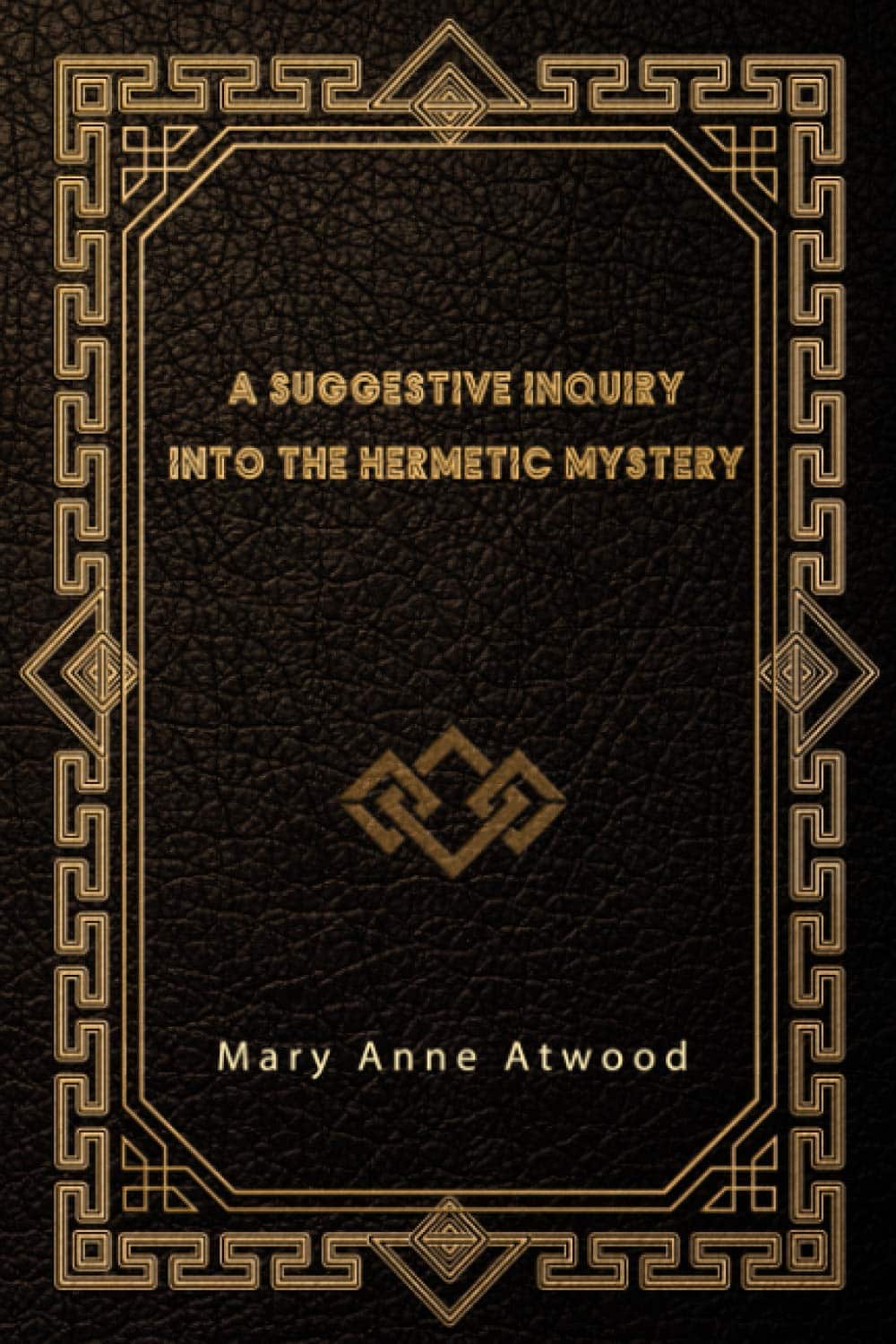 A Suggestive Inquiry into the Hermetic  
by Mary Anne Atwood